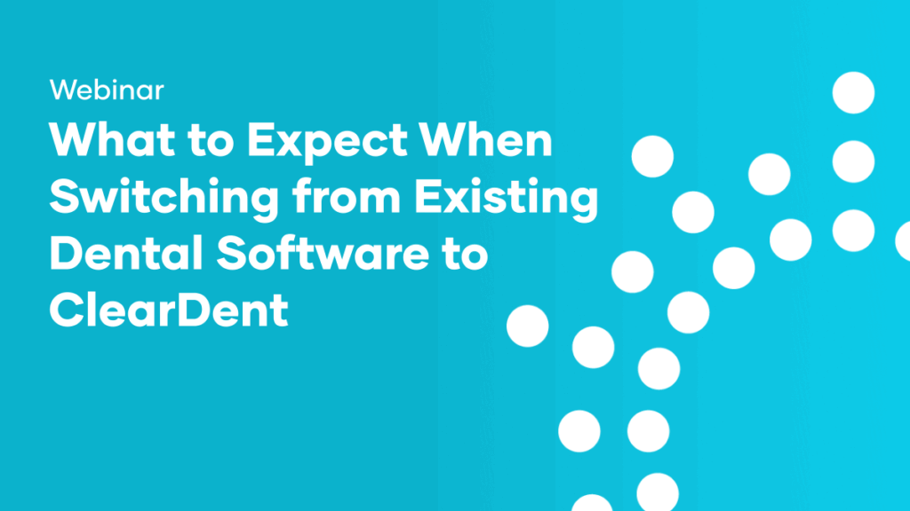 What to Expect When Switching from Existing Dental Software to ClearDent